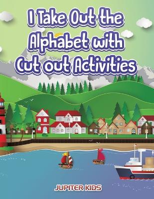 Book cover for I Take Out the Alphabet with Cut out Activities