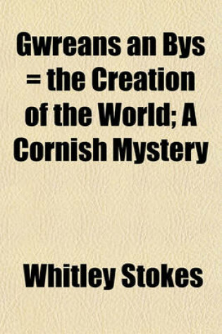 Cover of Gwreans an Bys = the Creation of the World; A Cornish Mystery