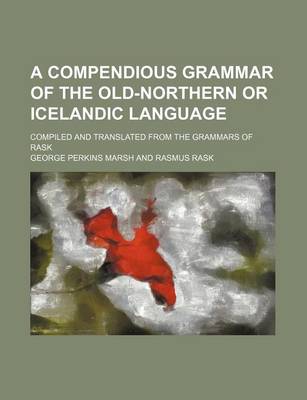 Book cover for A Compendious Grammar of the Old-Northern or Icelandic Language; Compiled and Translated from the Grammars of Rask