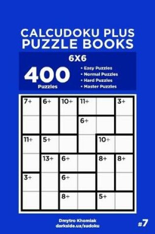 Cover of Calcudoku Plus Puzzle Books - 400 Easy to Master Puzzles 6x6 (Volume 7)