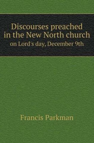 Cover of Discourses preached in the New North church on Lord's day, December 9th