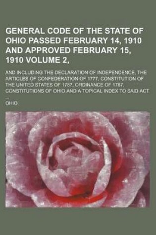 Cover of General Code of the State of Ohio Passed February 14, 1910 and Approved February 15, 1910 Volume 2, ; And Including the Declaration of Independence, the Articles of Confederation of 1777, Constitution of the United States of 1787, Ordinance of 1787, Consti