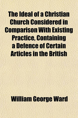 Book cover for The Ideal of a Christian Church Considered in Comparison with Existing Practice, Containing a Defence of Certain Articles in the British