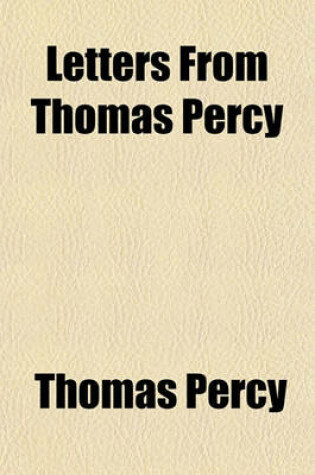 Cover of Letters from Thomas Percy; D.D., Afterwards Bishop of Dromore, John Callander of Craigforth, Esq., David Herd, and Others, to George Paton