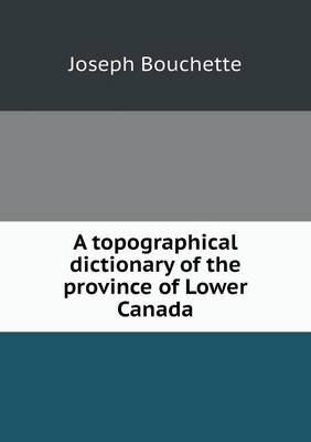 Book cover for A topographical dictionary of the province of Lower Canada