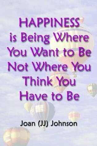 Cover of Happiness Is Being Where You Want to Be Not Where You Think You Have to Be