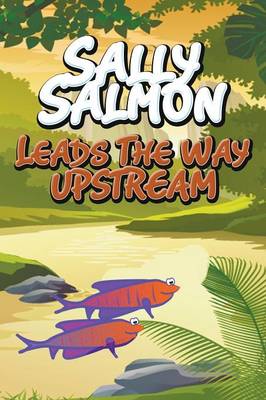 Book cover for Sally Salmon Leads the Way Upstream