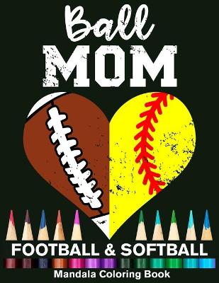 Book cover for Ball Mom Football And Softball Mandala Coloring Book