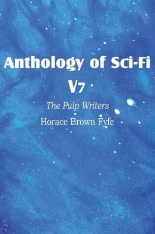 Cover of Anthology of Sci-Fi V7, the Pulp Writers - Horace Brown Fyfe
