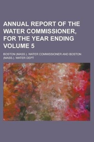 Cover of Annual Report of the Water Commissioner, for the Year Ending Volume 5