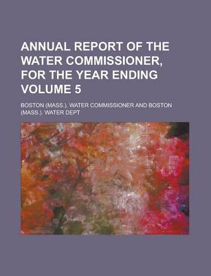 Book cover for Annual Report of the Water Commissioner, for the Year Ending Volume 5