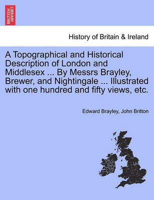 Book cover for A Topographical and Historical Description of London and Middlesex ... by Messrs Brayley, Brewer, and Nightingale ... Illustrated with One Hundred and Fifty Views, Etc.