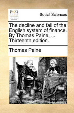 Cover of The Decline and Fall of the English System of Finance. by Thomas Paine, ... Thirteenth Edition.