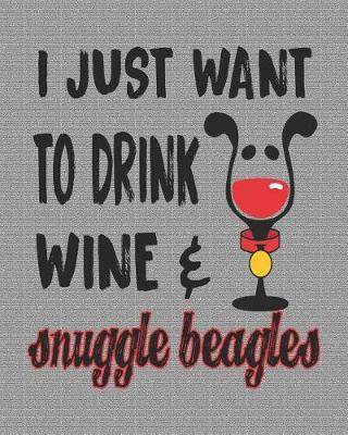 Book cover for I Just Want to Drink Wine & Snuggle Beagles