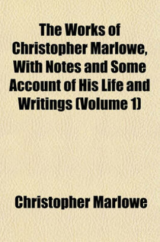 Cover of The Works of Christopher Marlowe, with Notes and Some Account of His Life and Writings (Volume 1)