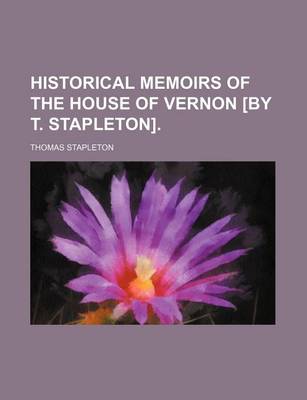 Book cover for Historical Memoirs of the House of Vernon [By T. Stapleton].