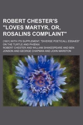Cover of Robert Chester's Loves Martyr, Or, Rosalins Complaint; (1601) with Its Supplement, Diverse Poeticall Essaies on the Turtle and PH Nix