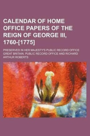 Cover of Calendar of Home Office Papers of the Reign of George III, 1760-[1775]; Preserved in Her Majesty's Public Record Office