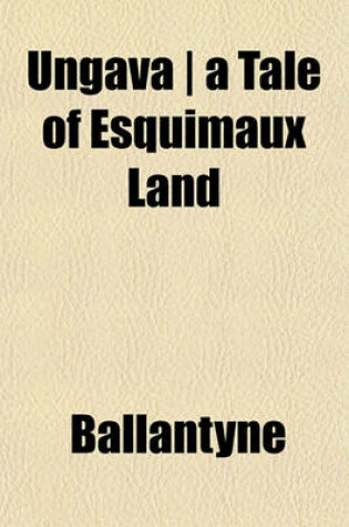 Cover of Ungava - A Tale of Esquimaux Land