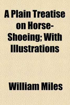 Book cover for A Plain Treatise on Horse-Shoeing; With Illustrations