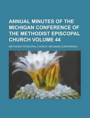 Book cover for Annual Minutes of the Michigan Conference of the Methodist Episcopal Church Volume 44