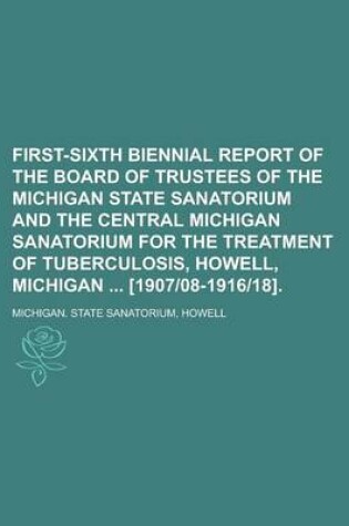 Cover of First-Sixth Biennial Report of the Board of Trustees of the Michigan State Sanatorium and the Central Michigan Sanatorium for the Treatment of Tubercu