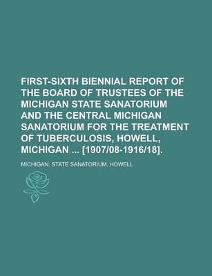 Book cover for First-Sixth Biennial Report of the Board of Trustees of the Michigan State Sanatorium and the Central Michigan Sanatorium for the Treatment of Tubercu