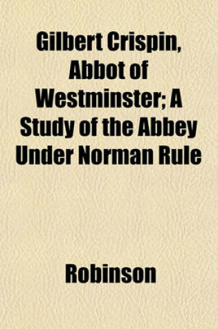 Cover of Gilbert Crispin, Abbot of Westminster; A Study of the Abbey Under Norman Rule