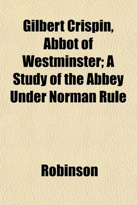 Book cover for Gilbert Crispin, Abbot of Westminster; A Study of the Abbey Under Norman Rule