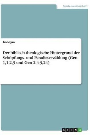 Cover of Der biblisch-theologische Hintergrund der Schoepfungs- und Paradieserzahlung (Gen 1,1-2,3 und Gen 2,4-3,24)