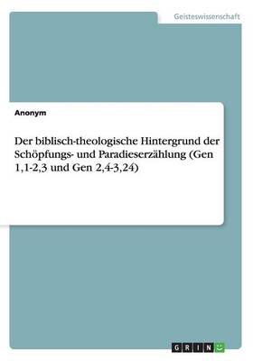 Book cover for Der biblisch-theologische Hintergrund der Schoepfungs- und Paradieserzahlung (Gen 1,1-2,3 und Gen 2,4-3,24)