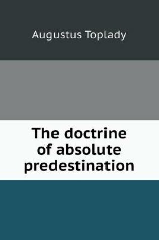 Cover of The doctrine of absolute predestination