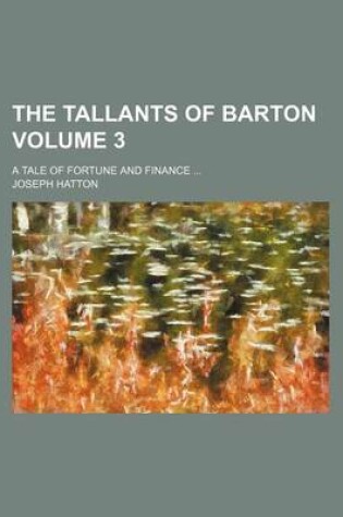 Cover of The Tallants of Barton Volume 3; A Tale of Fortune and Finance