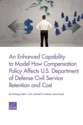 Book cover for An Enhanced Capability to Model How Compensation Policy Affects U.S. Department of Defense Civil Service Retention and Cost