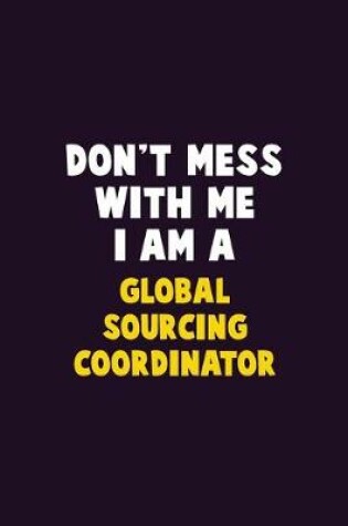 Cover of Don't Mess With Me, I Am A Global Sourcing Coordinator