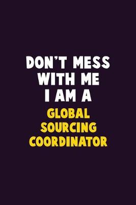 Book cover for Don't Mess With Me, I Am A Global Sourcing Coordinator