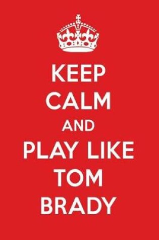 Cover of Keep Calm and Play Like Tom Brady