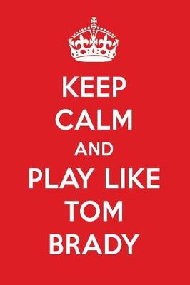 Book cover for Keep Calm and Play Like Tom Brady