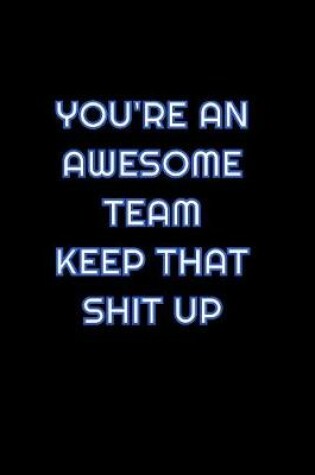 Cover of You're An Awesome Team Keep That Shit Up