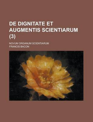 Book cover for de Dignitate Et Augmentis Scientiarum (3); Novum Organum Scientiarum