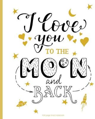 Book cover for I Love You To The Moon And Back 100 page lined notebook