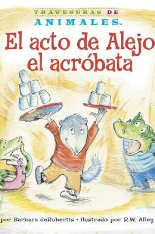 Cover of El Acto de Alejo El Acróbata (Alexander Anteater's Amazing Act)
