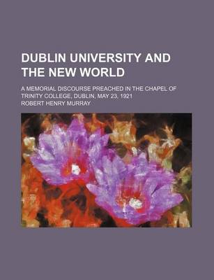 Book cover for Dublin University and the New World; A Memorial Discourse Preached in the Chapel of Trinity College, Dublin, May 23, 1921