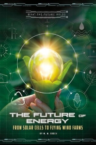 Cover of Future of Energy: from Solar Cells to Flying Wind Farms (What the Future Holds)