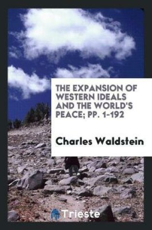 Cover of The Expansion of Western Ideals and the World's Peace; Pp. 1-192