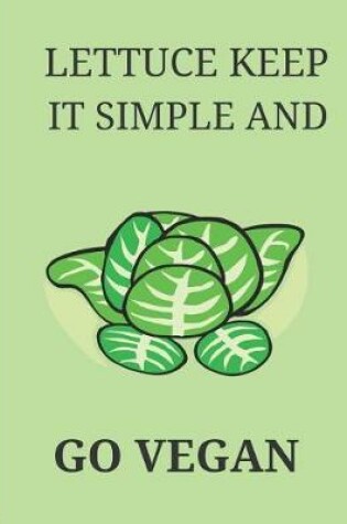 Cover of Lettuce Keep It Simple and Go Vegan