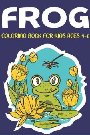 Cover of Frog Coloring Book for Kids Ages 4-6