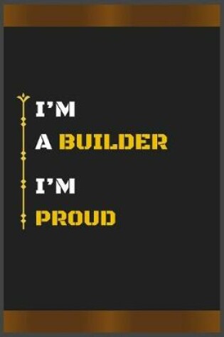 Cover of I'm a Builder I'm Proud