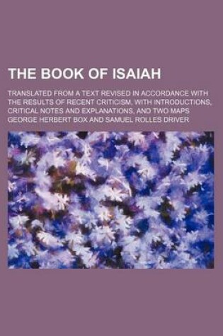 Cover of The Book of Isaiah; Translated from a Text Revised in Accordance with the Results of Recent Criticism, with Introductions, Critical Notes and Explanations, and Two Maps