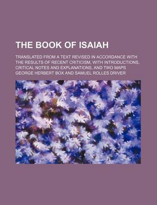 Book cover for The Book of Isaiah; Translated from a Text Revised in Accordance with the Results of Recent Criticism, with Introductions, Critical Notes and Explanations, and Two Maps